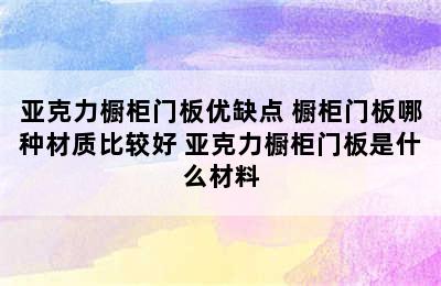 亚克力橱柜门板优缺点 橱柜门板哪种材质比较好 亚克力橱柜门板是什么材料